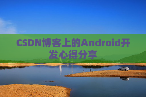 CSDN博客上的Android开发心得分享